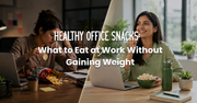 Healthy Office Snacks: What to Eat at Work Without Gaining Weight