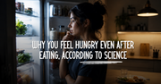 Why You Feel Hungry Even After Eating, According to Science