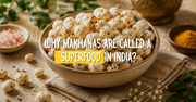 Why makhanas are called a ‘superfood’ in India