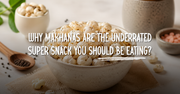 Makhana Benefits: Why Fox Nuts Are One of the Best Healthy Snacks