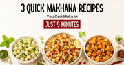 3 Quick Makhana Recipes You Can Make in Just 5 Minutes