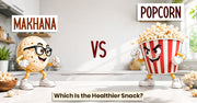 Makhana vs Popcorn: Which Is the Healthier Snack?