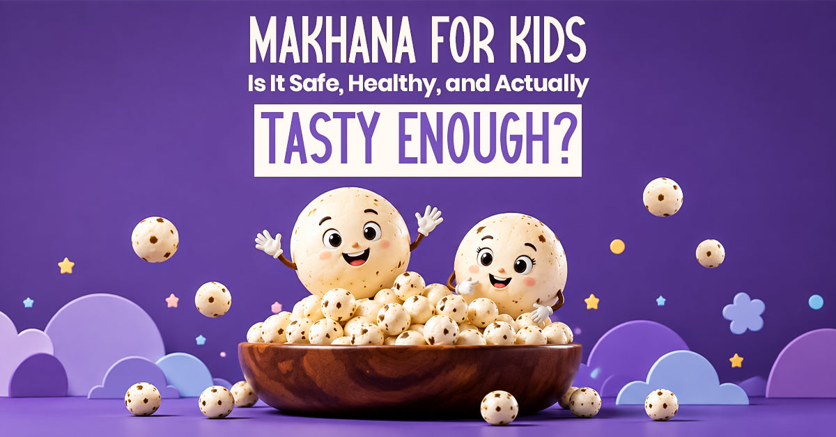 Makhana for Kids: Is It Safe, Healthy, and Actually Tasty Enough?